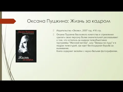 Оксана Пушкина: Жизнь за кадром Издательство «Эксмо», 2007 год, 416 стр. Оксана