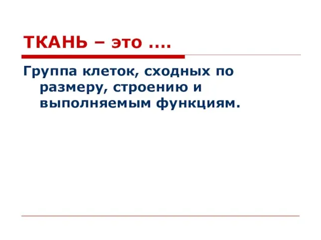 ТКАНЬ – это …. Группа клеток, сходных по размеру, строению и выполняемым функциям.