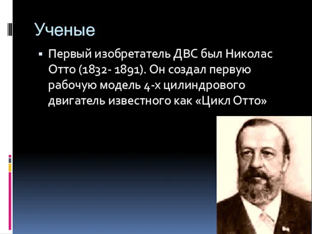 Ученые Первый изобретатель ДВС был Николас Отто (1832- 1891). Он создал первую