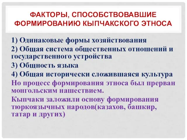 ФАКТОРЫ, СПОСОБСТВОВАВШИЕ ФОРМИРОВАНИЮ КЫПЧАКСКОГО ЭТНОСА 1) Одинаковые формы хозяйствования 2) Общая система