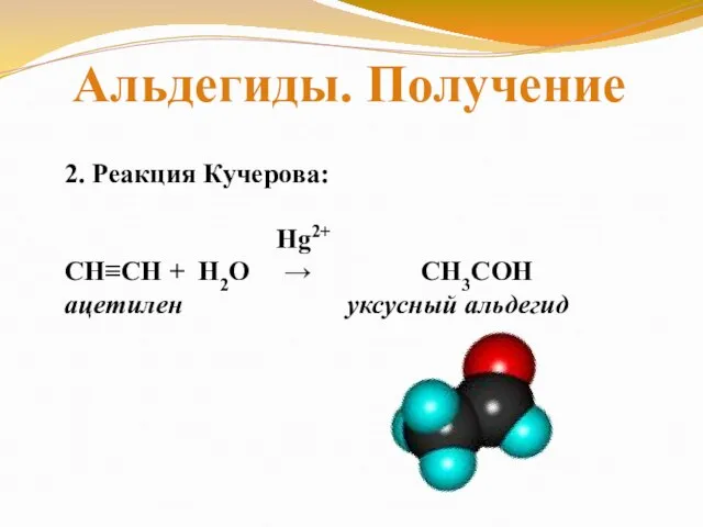 Альдегиды. Получение 2. Реакция Кучерова: Hg2+ СН≡СН + Н2О → СН3СОН ацетилен уксусный альдегид