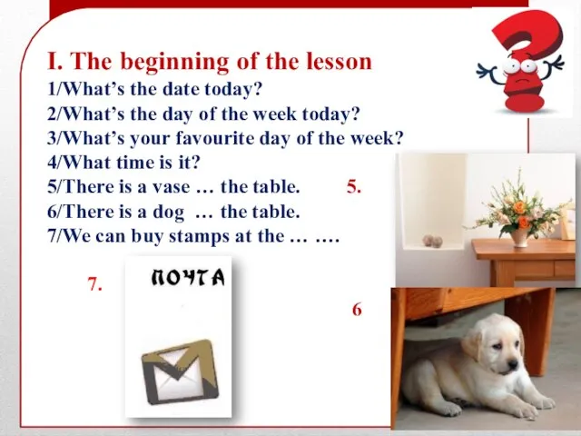 I. The beginning of the lesson 1/What’s the date today? 2/What’s the