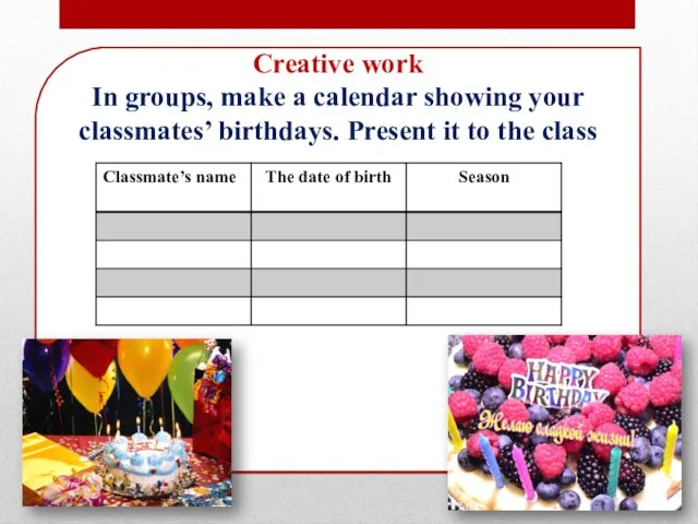 Creative work In groups, make a calendar showing your classmates’ birthdays. Present it to the class