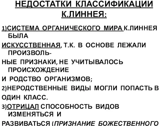 НЕДОСТАТКИ КЛАССИФИКАЦИИ К.ЛИННЕЯ: 1)СИСТЕМА ОРГАНИЧЕСКОГО МИРА К.ЛИННЕЯ БЫЛА ИСКУССТВЕННАЯ, Т.К. В ОСНОВЕ