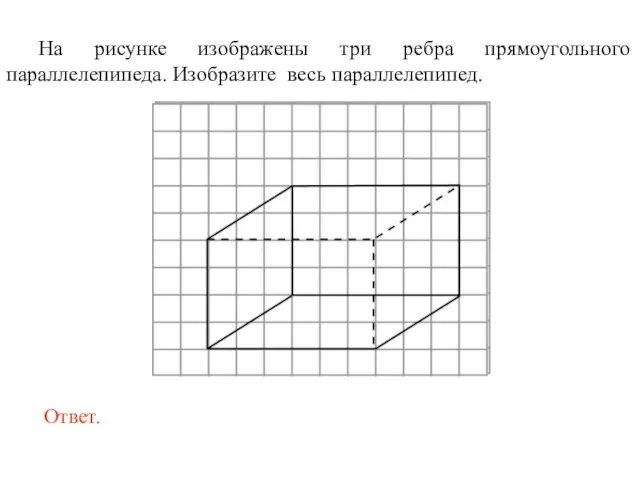 На рисунке изображены три ребра прямоугольного параллелепипеда. Изобразите весь параллелепипед.