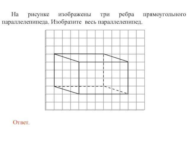 На рисунке изображены три ребра прямоугольного параллелепипеда. Изобразите весь параллелепипед.