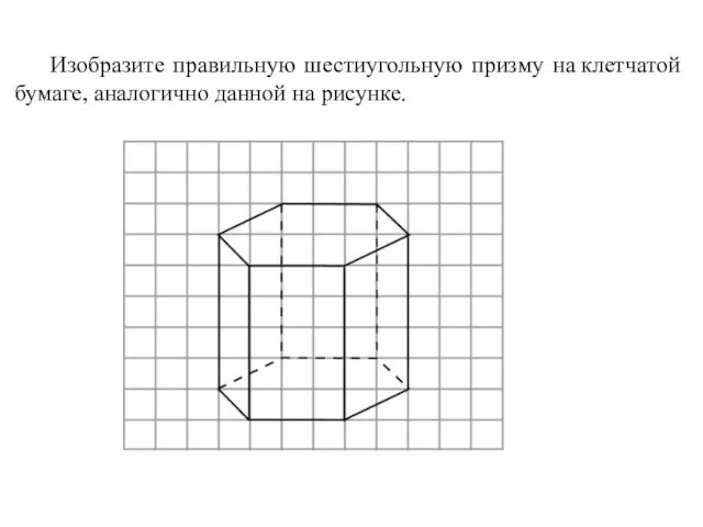 Изобразите правильную шестиугольную призму на клетчатой бумаге, аналогично данной на рисунке.