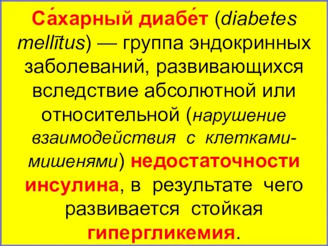 Са́харный диабе́т (diabetes mellītus) — группа эндокринных заболеваний, развивающихся вследствие абсолютной или