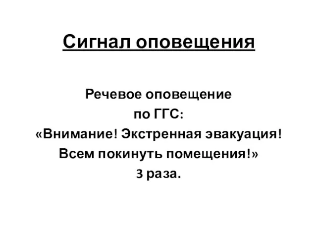 Сигнал оповещения Речевое оповещение по ГГС: «Внимание! Экстренная эвакуация! Всем покинуть помещения!» 3 раза.