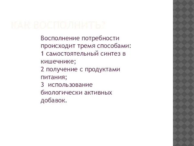 Восполнение потребности происходит тремя способами: 1 самостоятельный синтез в кишечнике; 2 получение