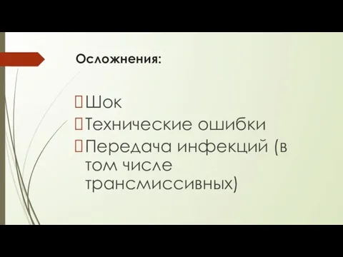 Осложнения: Шок Технические ошибки Передача инфекций (в том числе трансмиссивных)