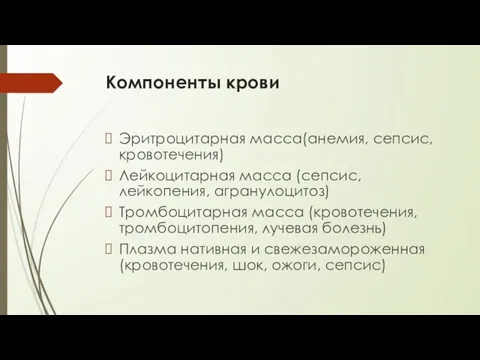 Компоненты крови Эритроцитарная масса(анемия, сепсис, кровотечения) Лейкоцитарная масса (сепсис, лейкопения, агранулоцитоз) Тромбоцитарная