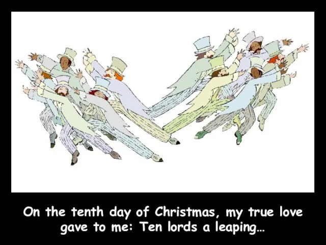 On the tenth day of Christmas, my true love gave to me: Ten lords a leaping…