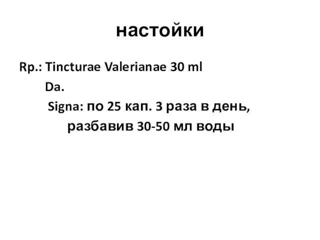 настойки Rp.: Tincturae Valerianae 30 ml Da. Signa: по 25 кап. 3