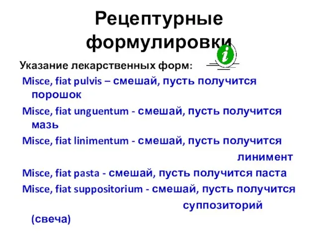 Рецептурные формулировки Указание лекарственных форм: Misce, fiat pulvis – смешай, пусть получится