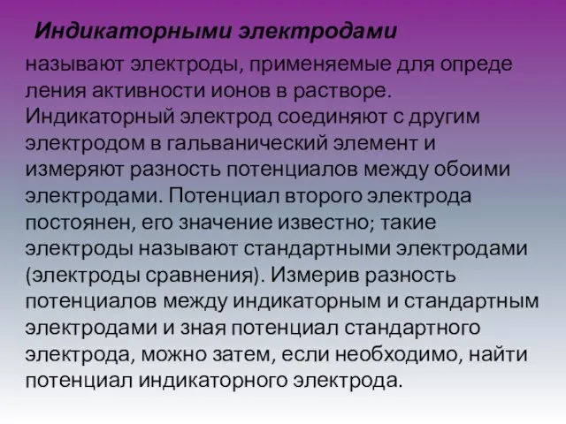 Индикаторными электродами называют электроды, применяемые для опреде­ления активности ионов в растворе. Индикаторный