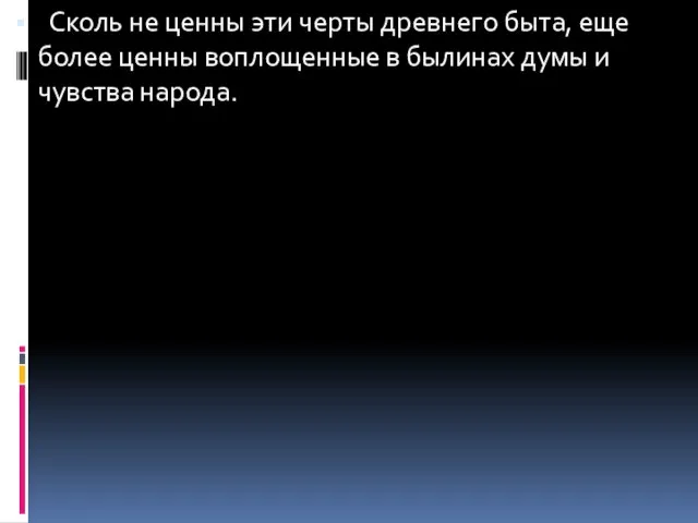 Сколь не ценны эти черты древнего быта, еще более ценны воплощенные в