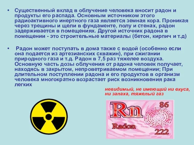 Существенный вклад в облучение человека вносит радон и продукты его распада. Основным