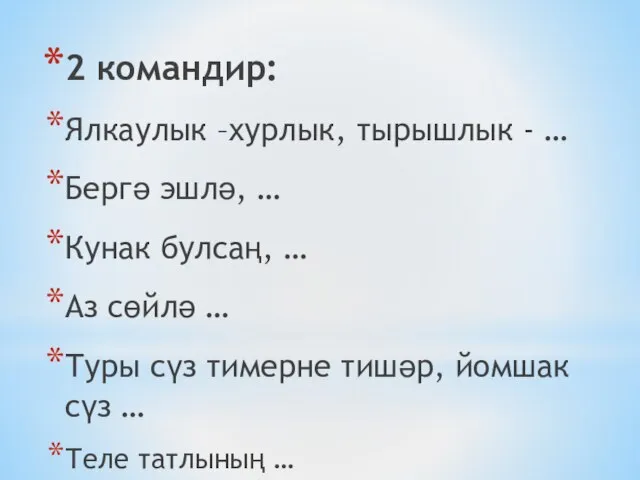 2 командир: Ялкаулык –хурлык, тырышлык - … Бергә эшлә, … Кунак булсаң,