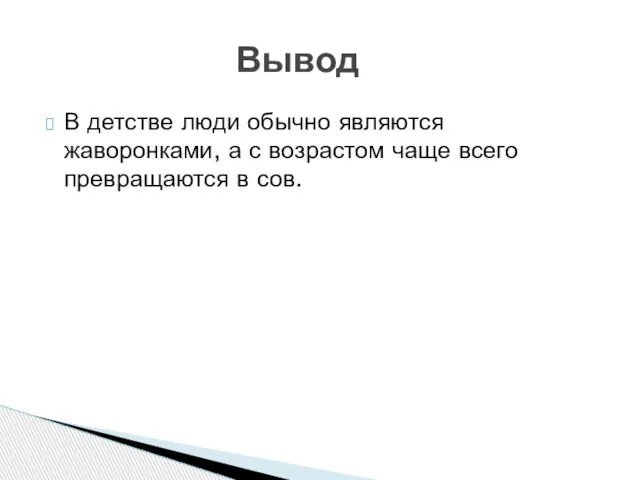 В детстве люди обычно являются жаворонками, а с возрастом чаще всего превращаются в сов. Вывод