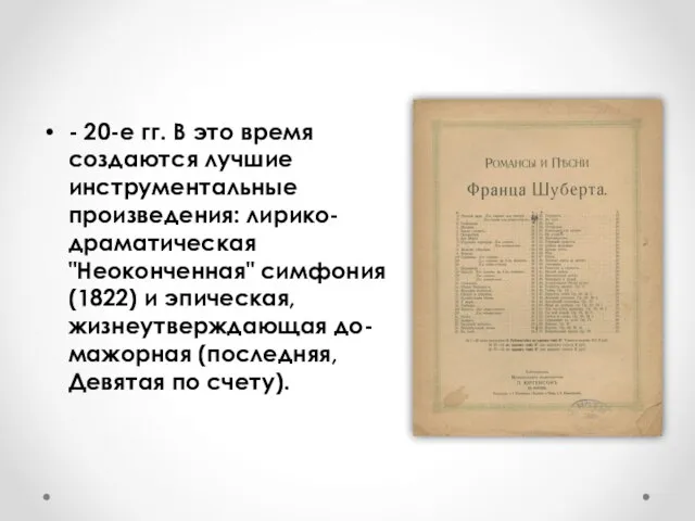 - 20-е гг. В это время создаются лучшие инструментальные произведения: лирико-драматическая "Неоконченная"