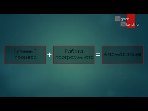 Работа программиста Рутинный процесс Автоматизация + =