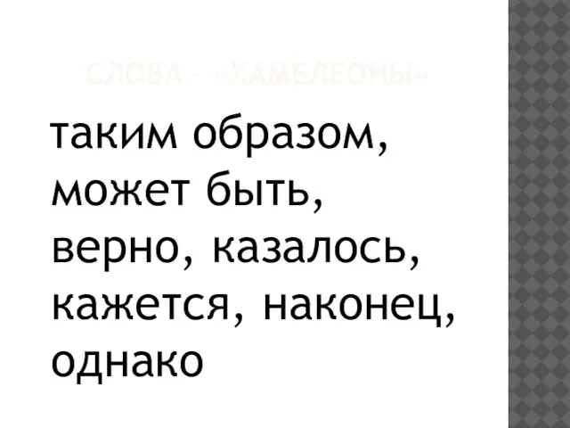 СЛОВА - «ХАМЕЛЕОНЫ» таким образом, может быть, верно, казалось, кажется, наконец, однако