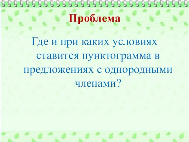 Проблема Где и при каких условиях ставится пунктограмма в предложениях с однородными членами?