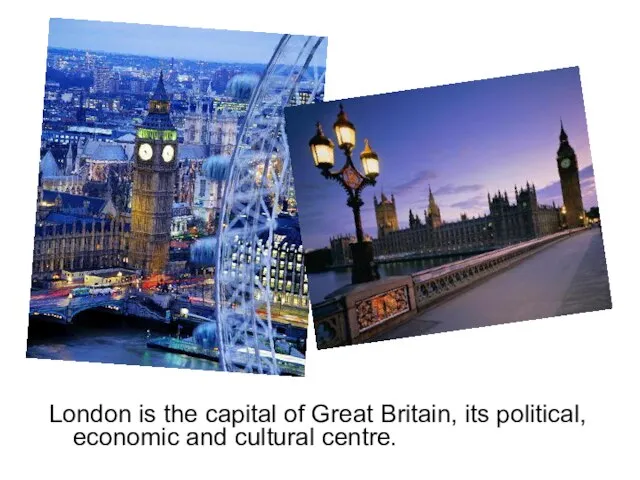 London is the capital of Great Britain, its political, economic and cultural centre.