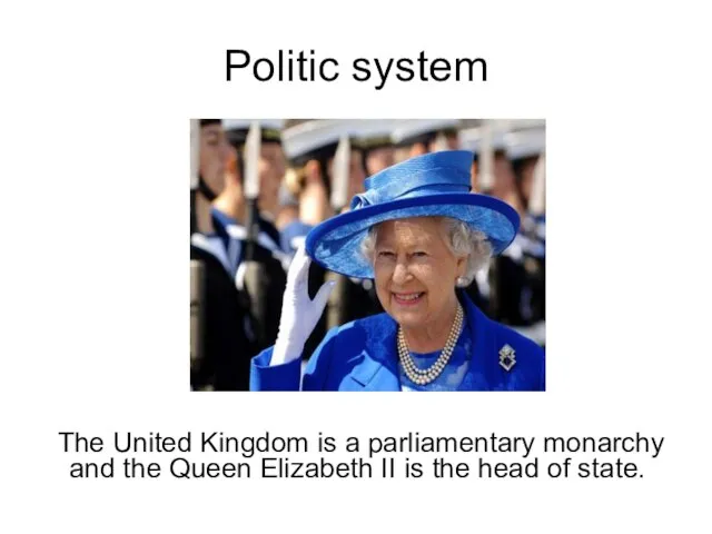 Politic system The United Kingdom is a parliamentary monarchy and the Queen