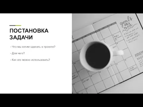 ПОСТАНОВКА ЗАДАЧИ - Что мы хотим сделать в проекте? - Для чего?