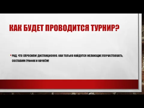 КАК БУДЕТ ПРОВОДИТСЯ ТУРНИР? РАД, ЧТО СПРОСИЛИ! ДИСТАНЦИОННО. КАК ТОЛЬКО НАЙДУТСЯ ЖЕЛАЮЩИЕ