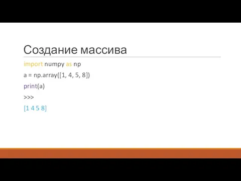 Создание массива import numpy as np a = np.array([1, 4, 5, 8])