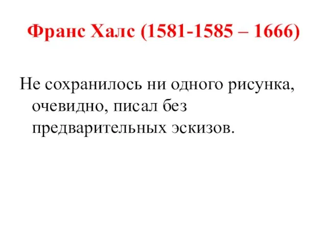 Франс Халс (1581-1585 – 1666) Не сохранилось ни одного рисунка, очевидно, писал без предварительных эскизов.