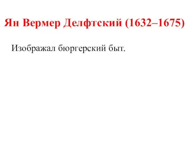 Ян Вермер Делфтский (1632–1675) Изображал бюргерский быт.