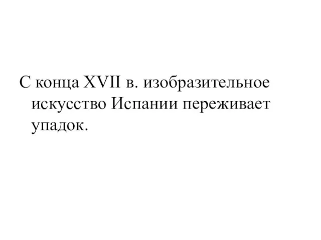 С конца XVII в. изобразительное искусство Испании переживает упадок.