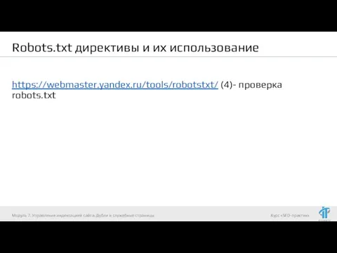 Robots.txt директивы и их использование https://webmaster.yandex.ru/tools/robotstxt/ (4)- проверка robots.txt Модуль 7. Управление