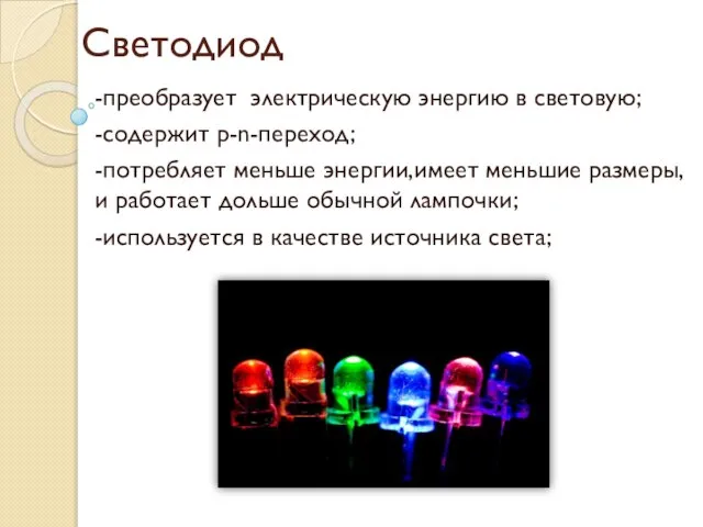 Светодиод -преобразует электрическую энергию в световую; -содержит p-n-переход; -потребляет меньше энергии,имеет меньшие