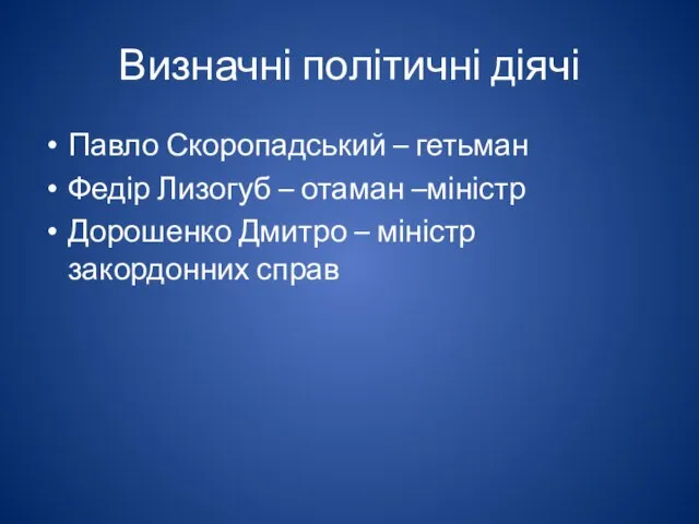 Визначні політичні діячі Павло Скоропадський – гетьман Федір Лизогуб – отаман –міністр