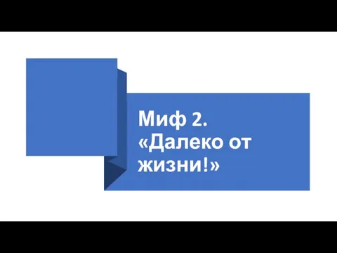 Миф 2. «Далеко от жизни!»