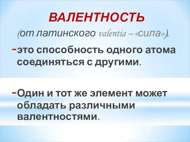 ВАЛЕНТНОСТЬ (от латинского valentia – «сила»). это способность одного атома соединяться с