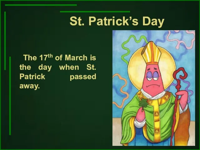 St. Patrick’s Day The 17th of March is the day when St. Patrick passed away.