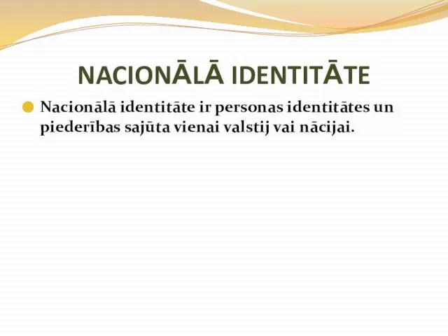 NACIONĀLĀ IDENTITĀTE Nacionālā identitāte ir personas identitātes un piederības sajūta vienai valstij vai nācijai.