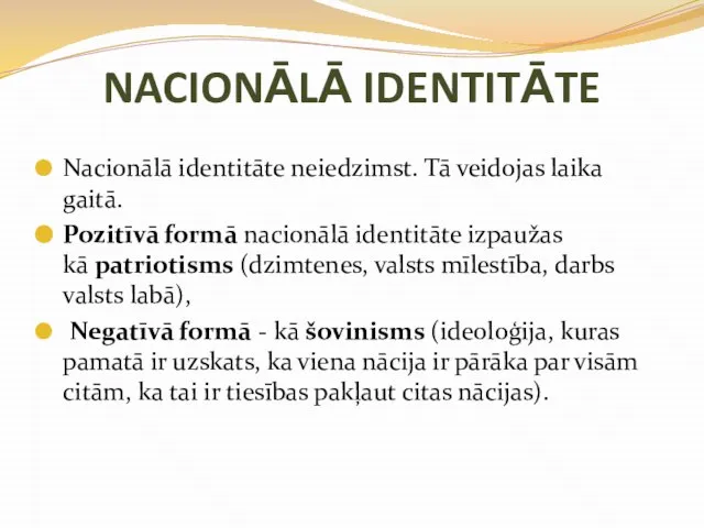 NACIONĀLĀ IDENTITĀTE Nacionālā identitāte neiedzimst. Tā veidojas laika gaitā. Pozitīvā formā nacionālā