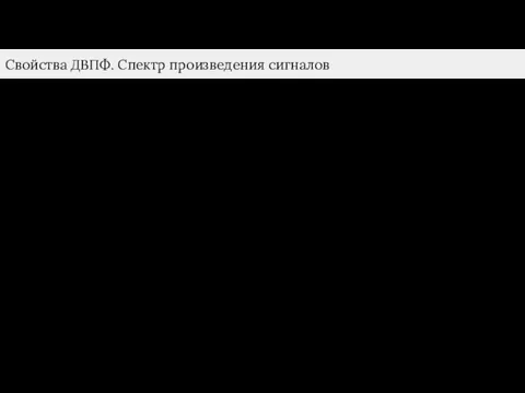 Свойства ДВПФ. Спектр произведения сигналов Пусть дан сигнал: Спектр произведения равен свёртке спектров: