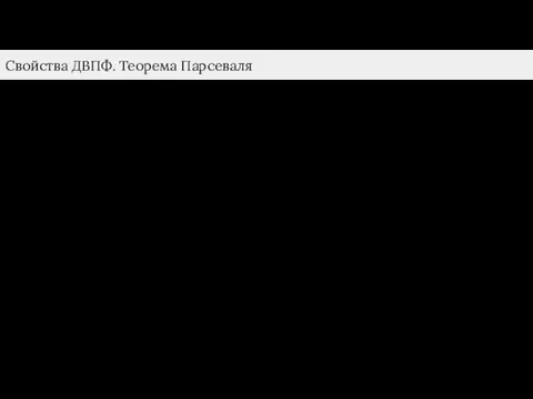 Свойства ДВПФ. Теорема Парсеваля Пусть дан сигнал: Тогда для него будет справедливо