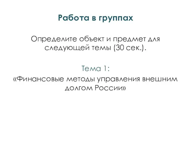 Работа в группах Определите объект и предмет для следующей темы (30 сек.).