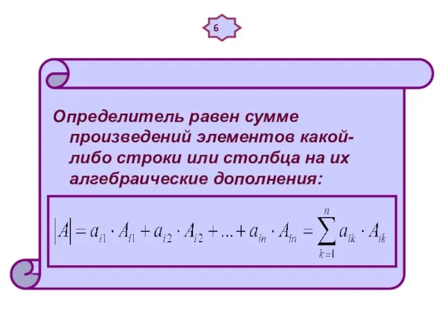 6 Определитель равен сумме произведений элементов какой-либо строки или столбца на их алгебраические дополнения: