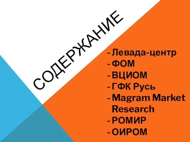 СОДЕРЖАНИЕ Левада-центр ФОМ ВЦИОМ ГФК Русь Magram Market Research РОМИР ОИРОМ