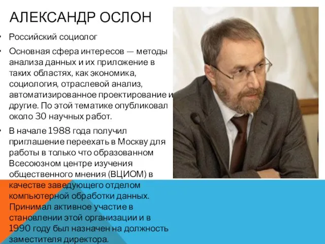 АЛЕКСАНДР ОСЛОН Российский социолог Основная сфера интересов — методы анализа данных и